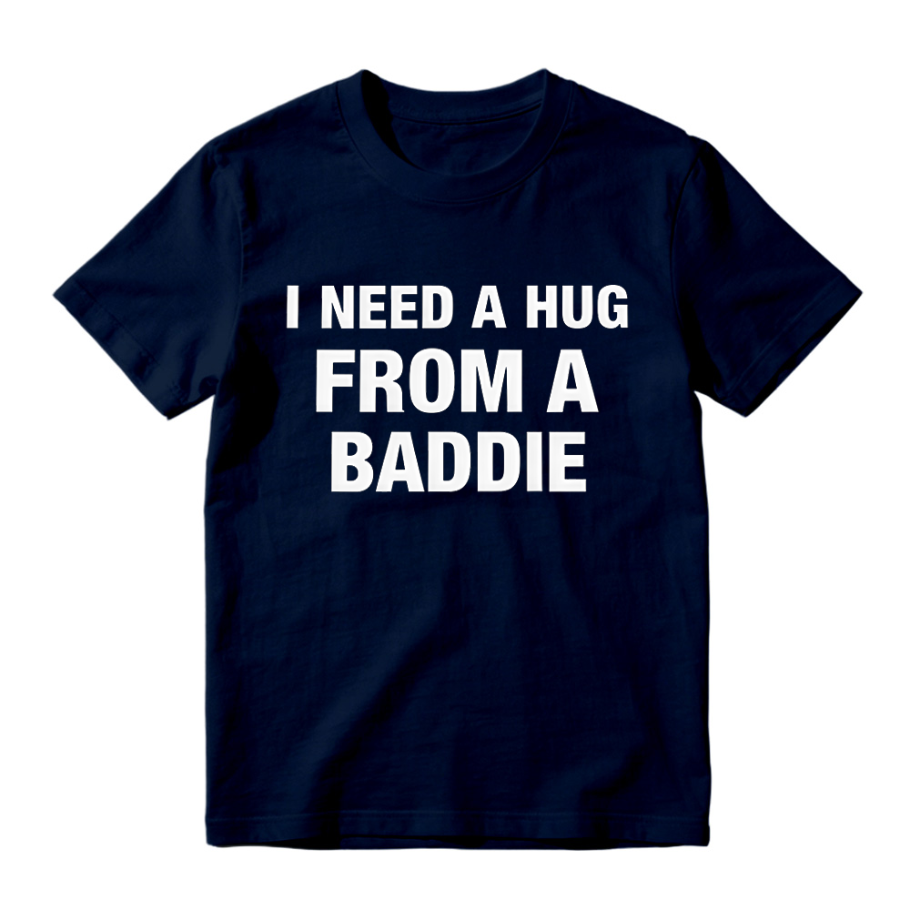 I Need A Hug From A Baddie Funny T-Shirt