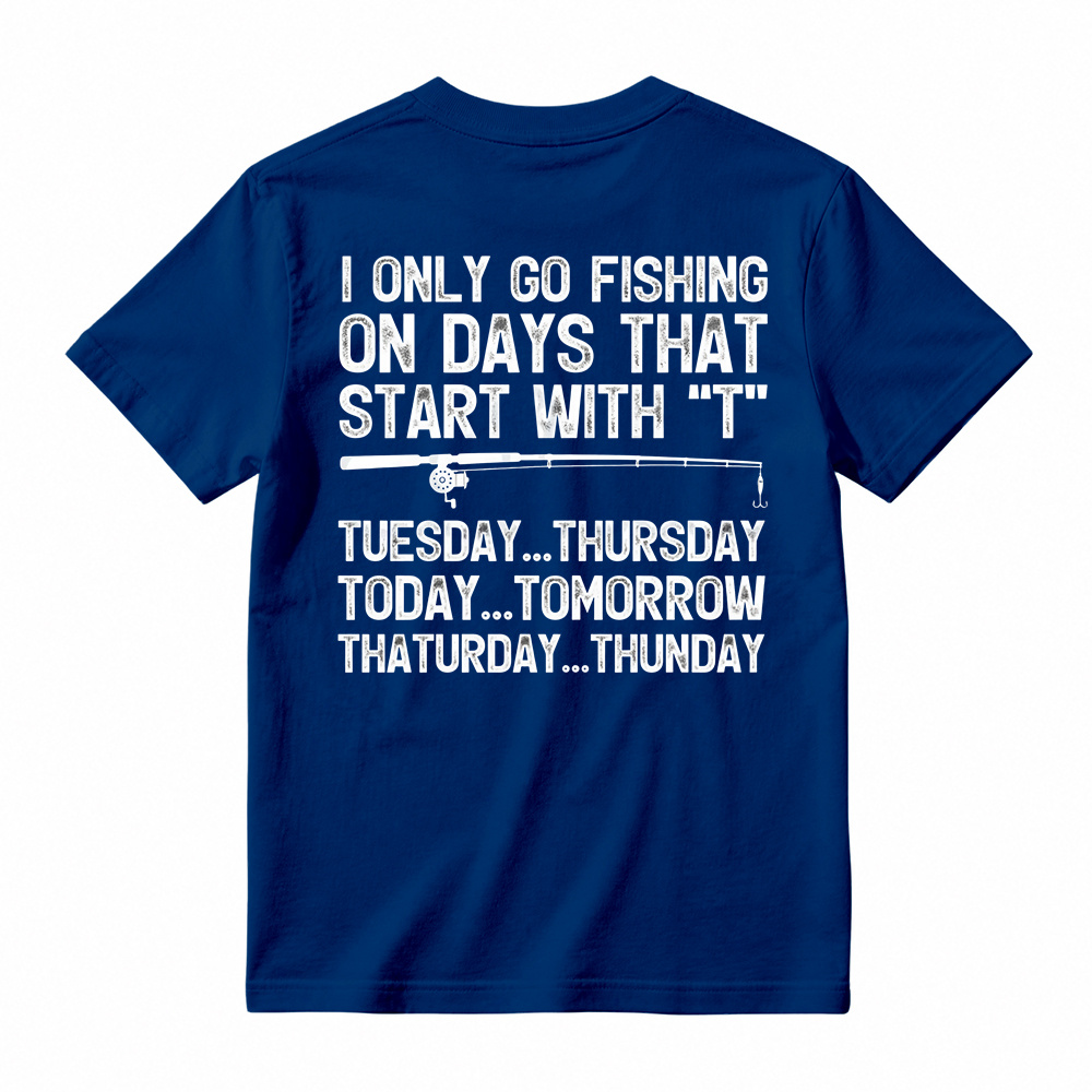 I Only Go Fishing On Days That Start With T Shirt