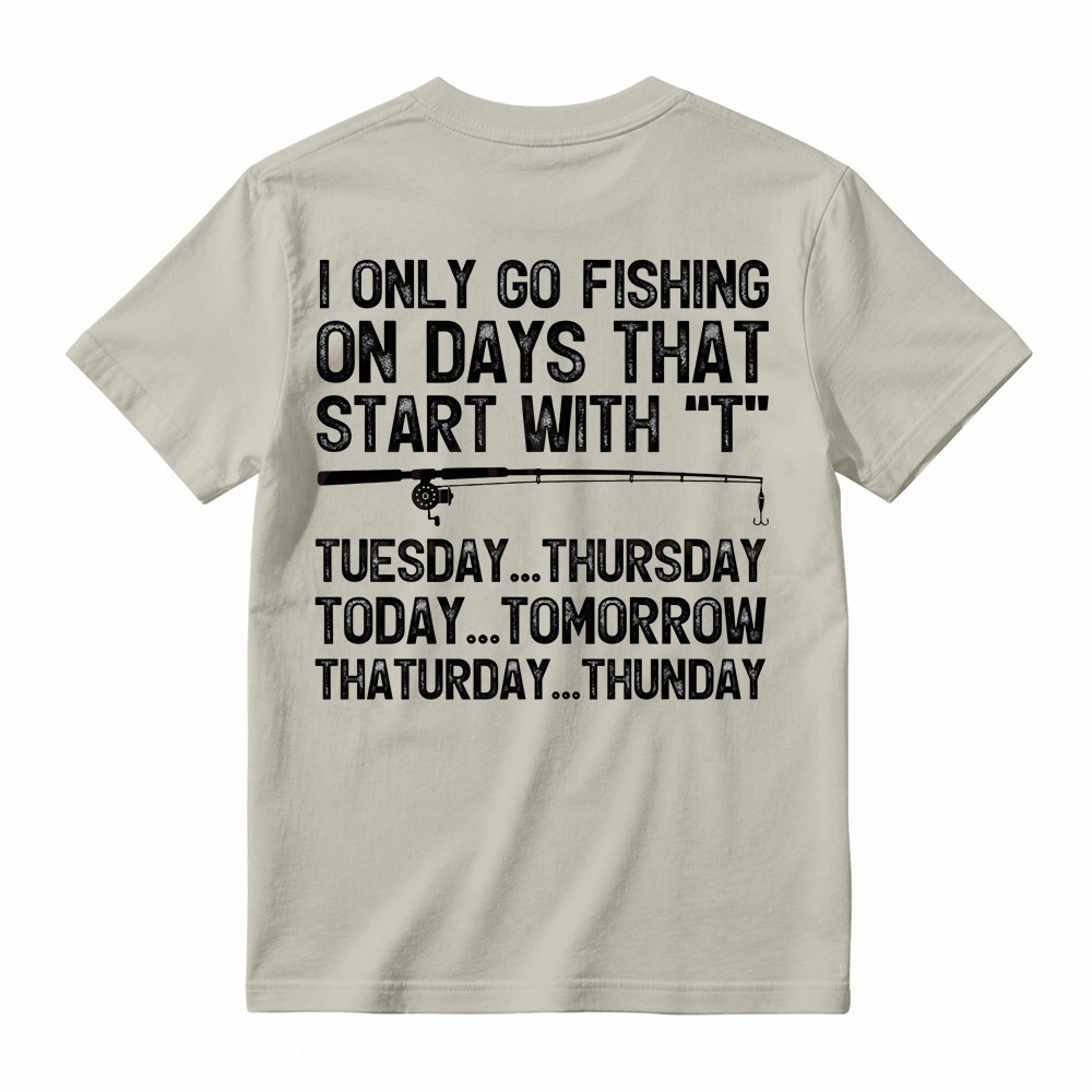 I Only Go Fishing On Days That Start With T Shirt