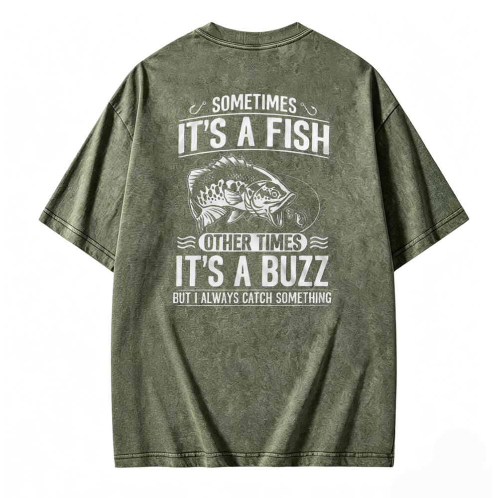 Sometimes Its A Fish Other Times Its A Buzz Fishing Quote Washed T-shirt