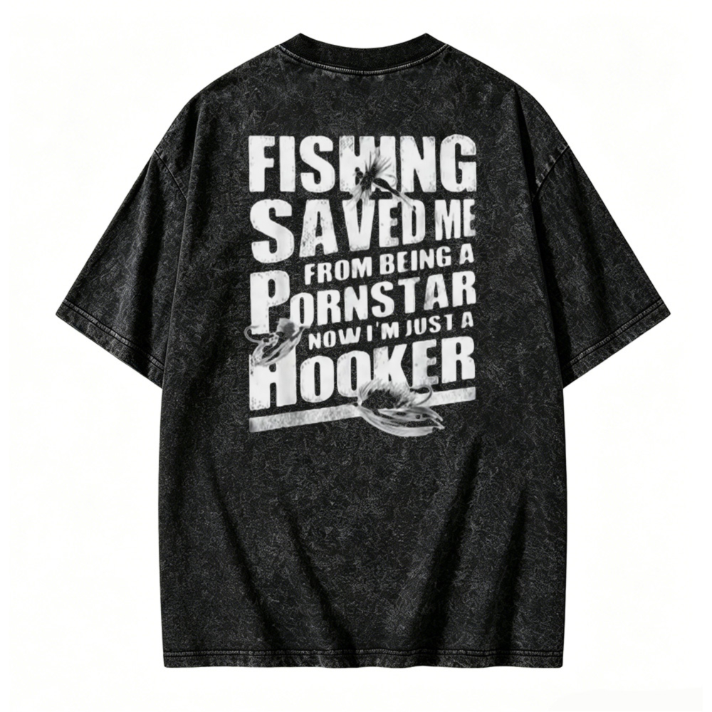 Fishing Saved Me From Being A Pornstar Now I Am Just A Hooker Graphic Washed T-shirt