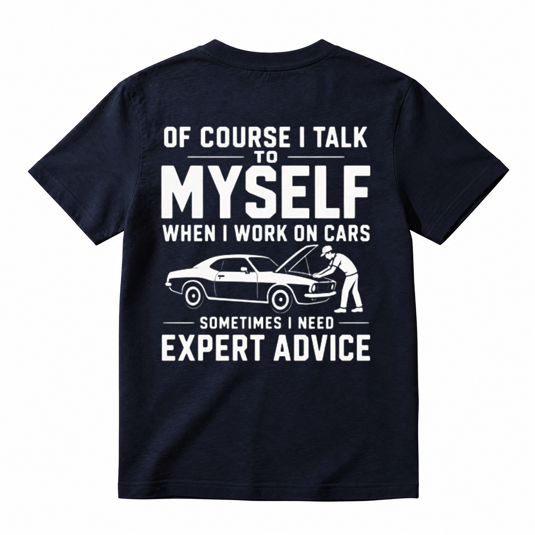 "Of Course I Talk To Myself When I Work On Cars Sometimes I Need Expert Advice" Funny T-Shirt