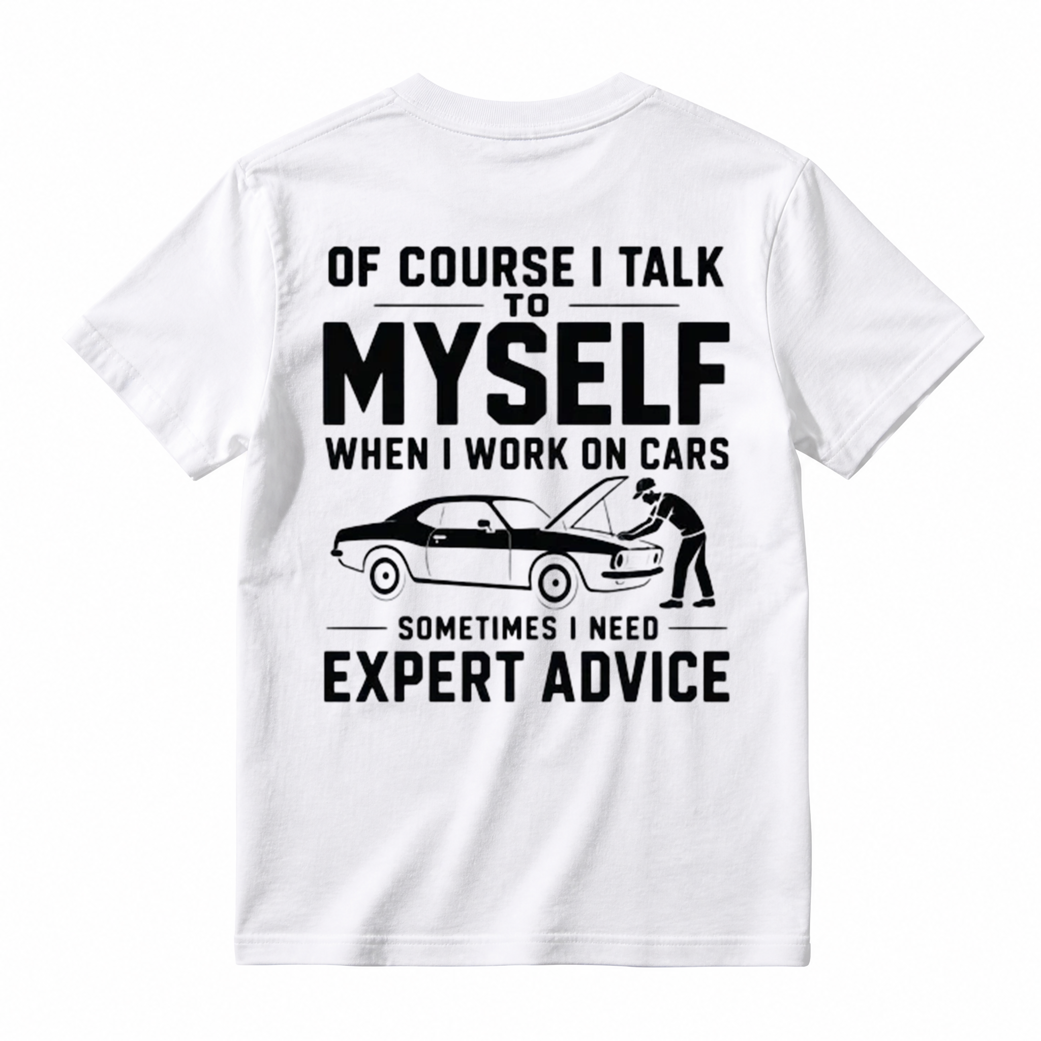 "Of Course I Talk To Myself When I Work On Cars Sometimes I Need Expert Advice" Funny T-Shirt