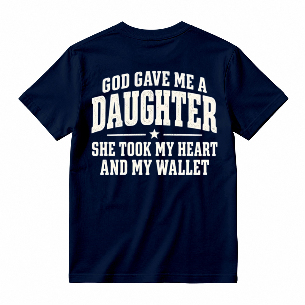God Gave Me A Daughter She Took My Heart And My Wallet Funny Tshirt