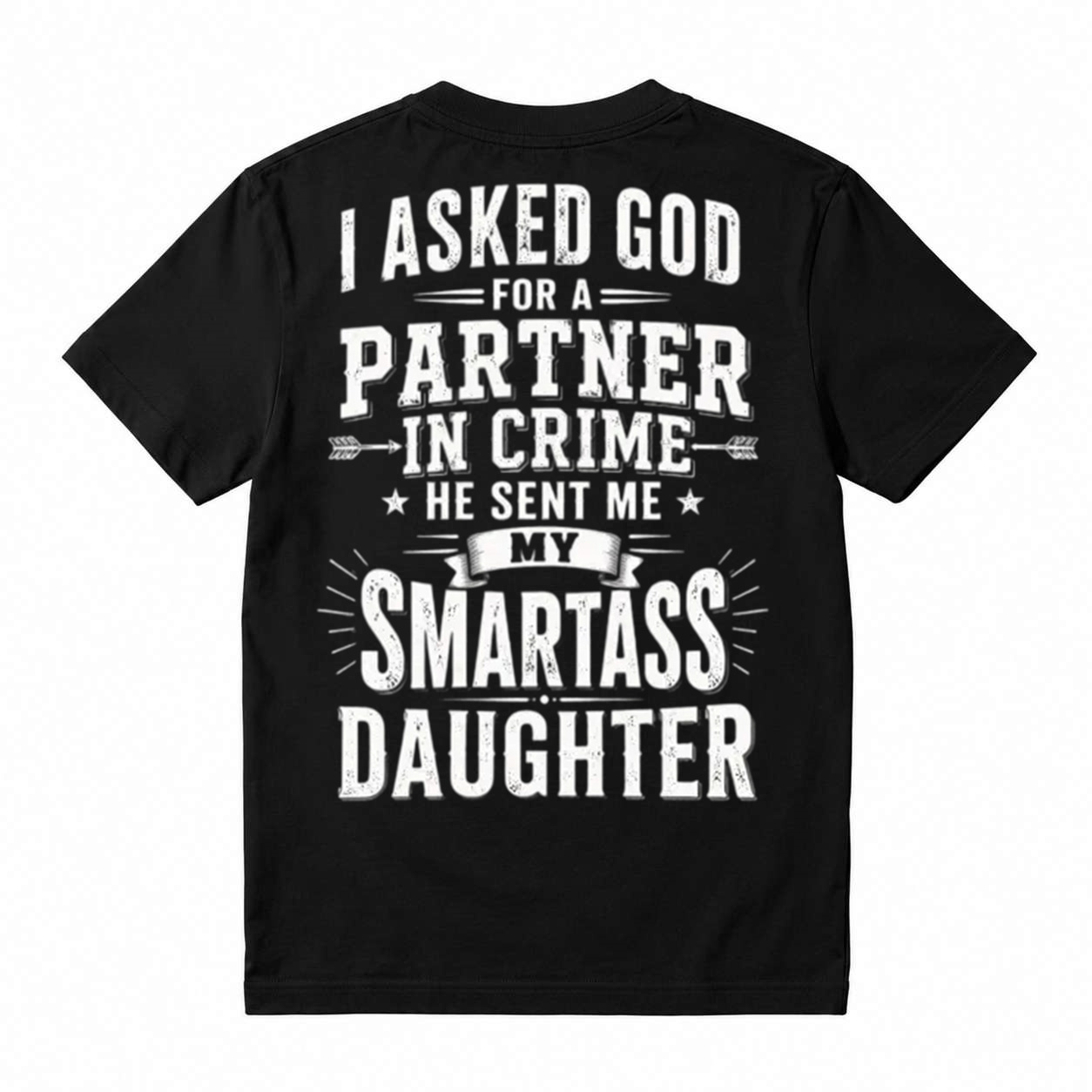 I Asked God For A Partner In Crime He Sent Me My Smartass Daughter T-Shirt