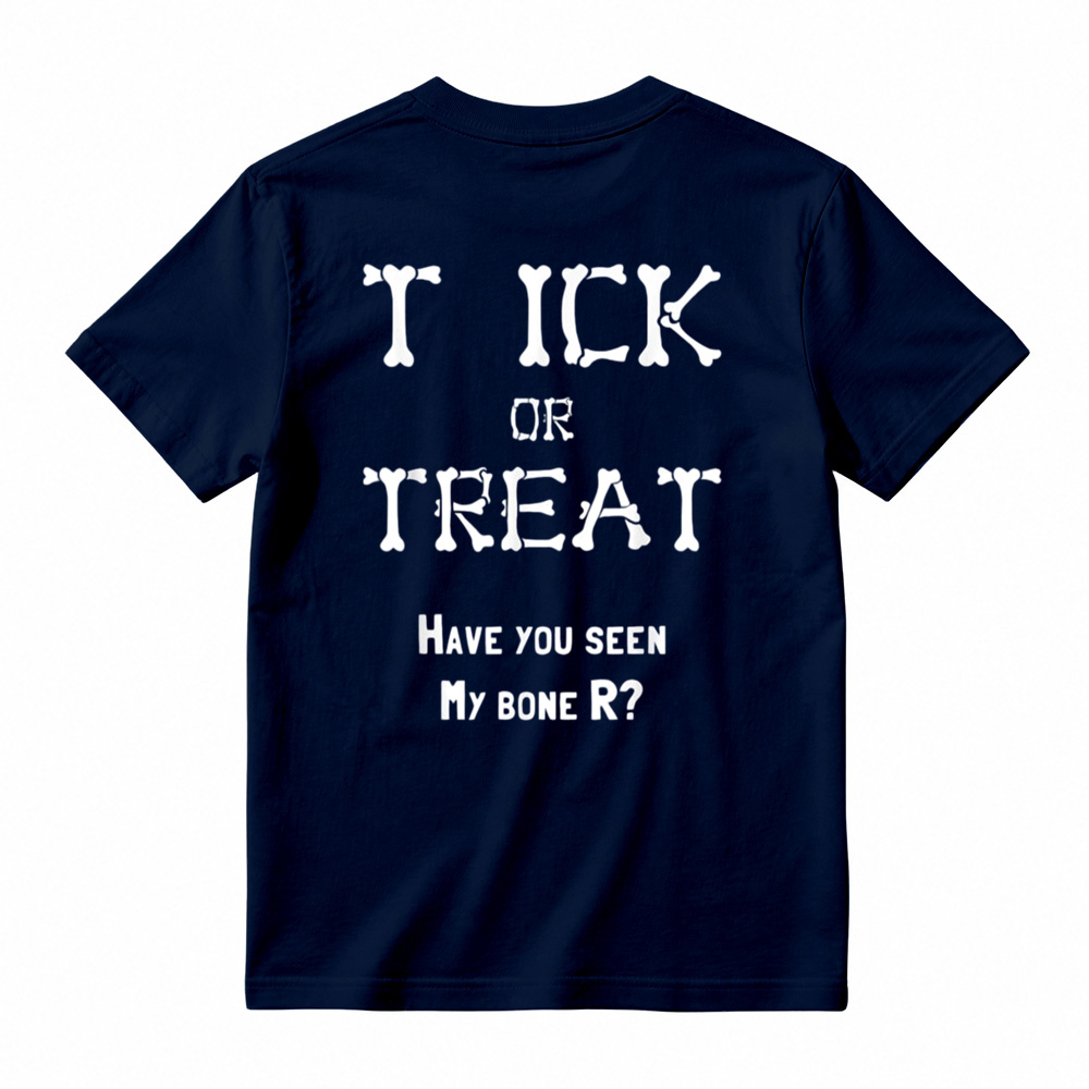 "TICK OR TREAT HAVE YOU SEEN MY BONE R?" T-Shirt