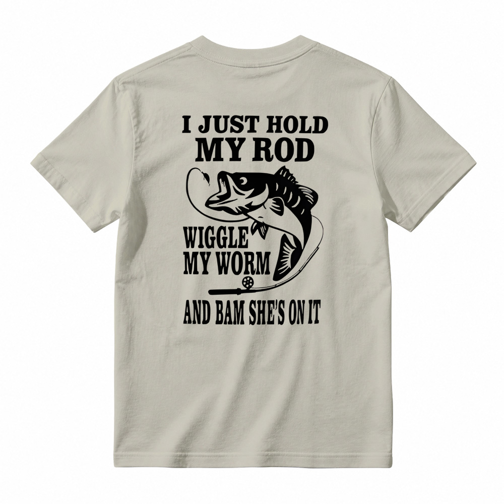 I JUST HOLD MY ROD, WIGGLE MY WORM, AND BAM SHE'S ON IT Funny Fishing T-Shirt 
