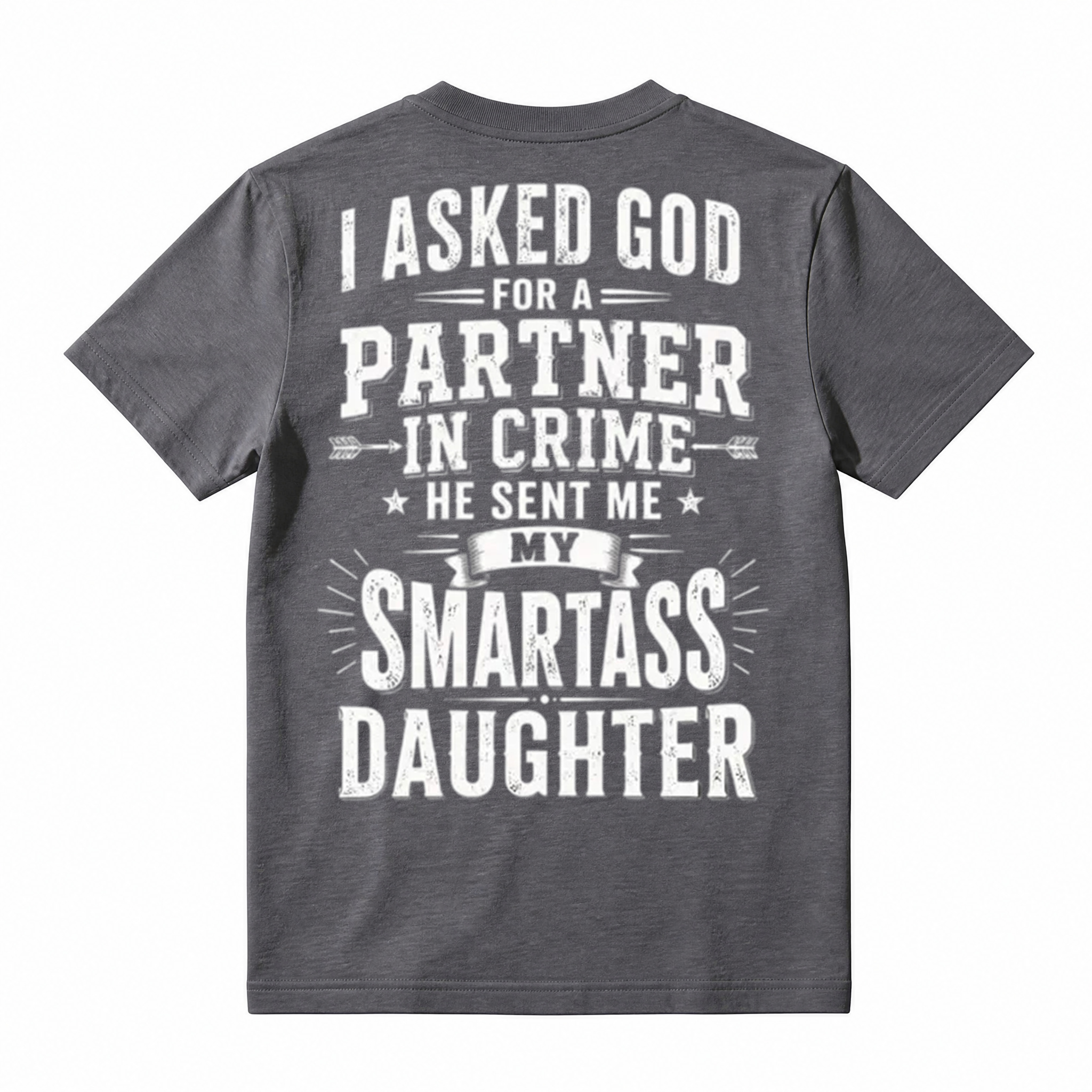 I Asked God For A Partner In Crime He Sent Me My Smartass Daughter T-Shirt