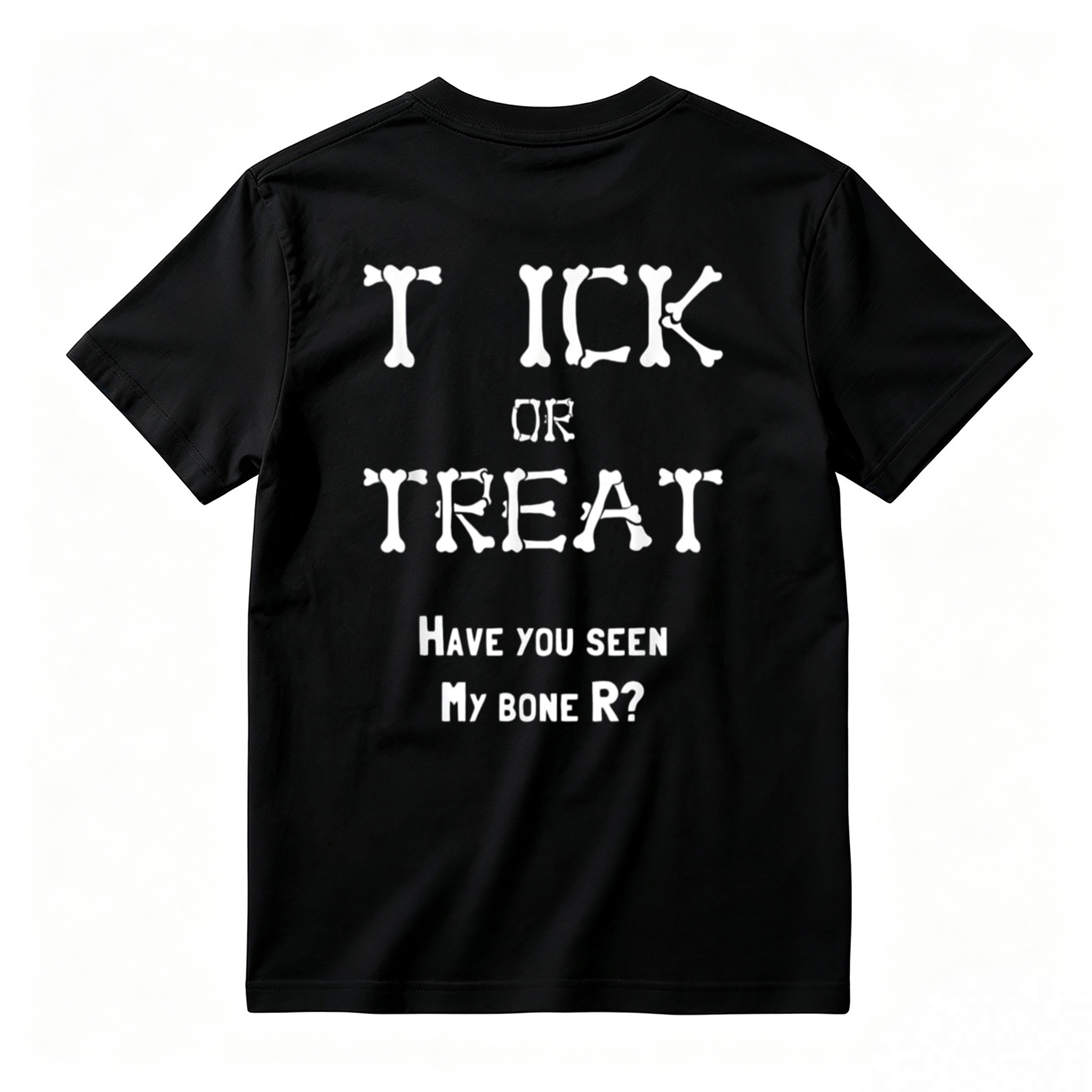 "TICK OR TREAT HAVE YOU SEEN MY BONE R?" T-Shirt