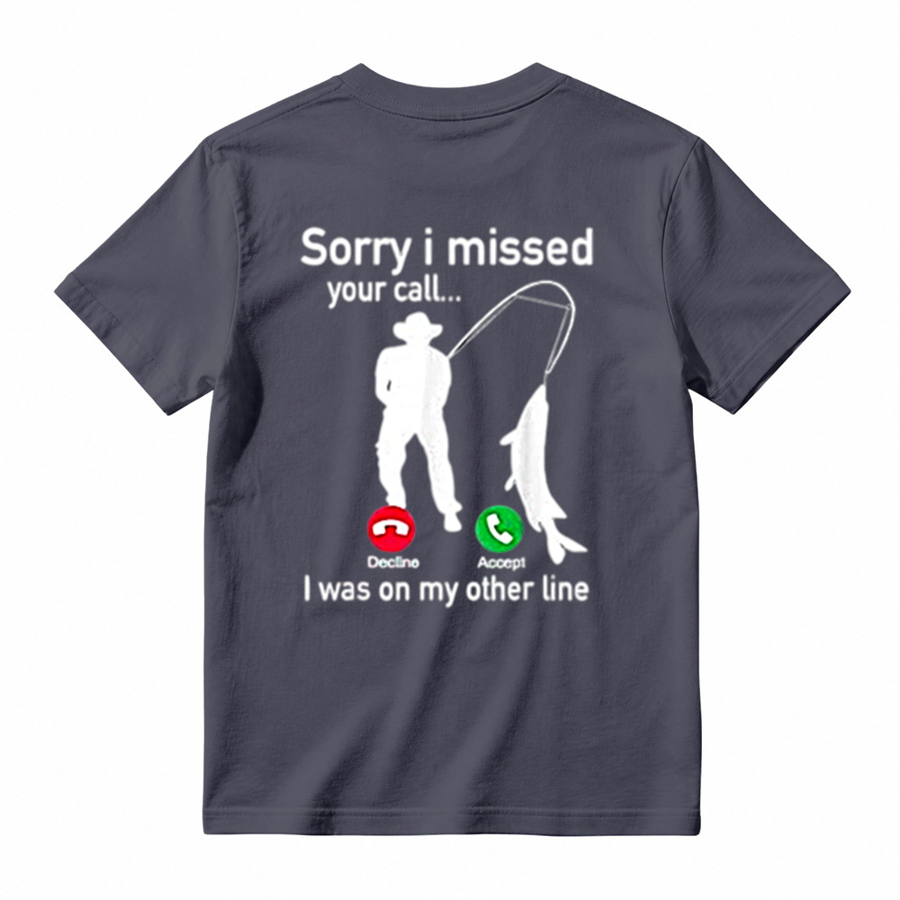  "Sorry I Missed Your Call, I Was On My Other Line"Funny Fishing T-Shirt