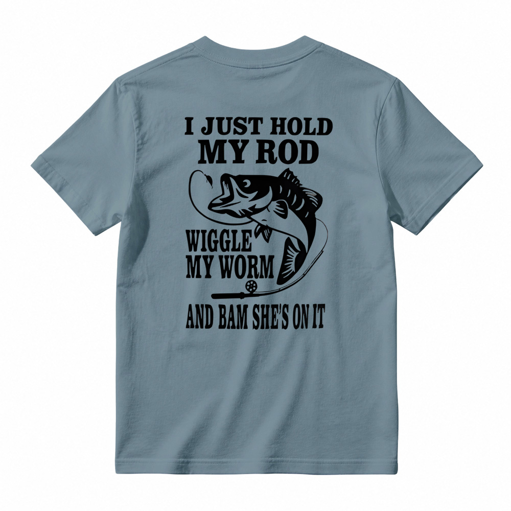 I JUST HOLD MY ROD, WIGGLE MY WORM, AND BAM SHE'S ON IT Funny Fishing T-Shirt 