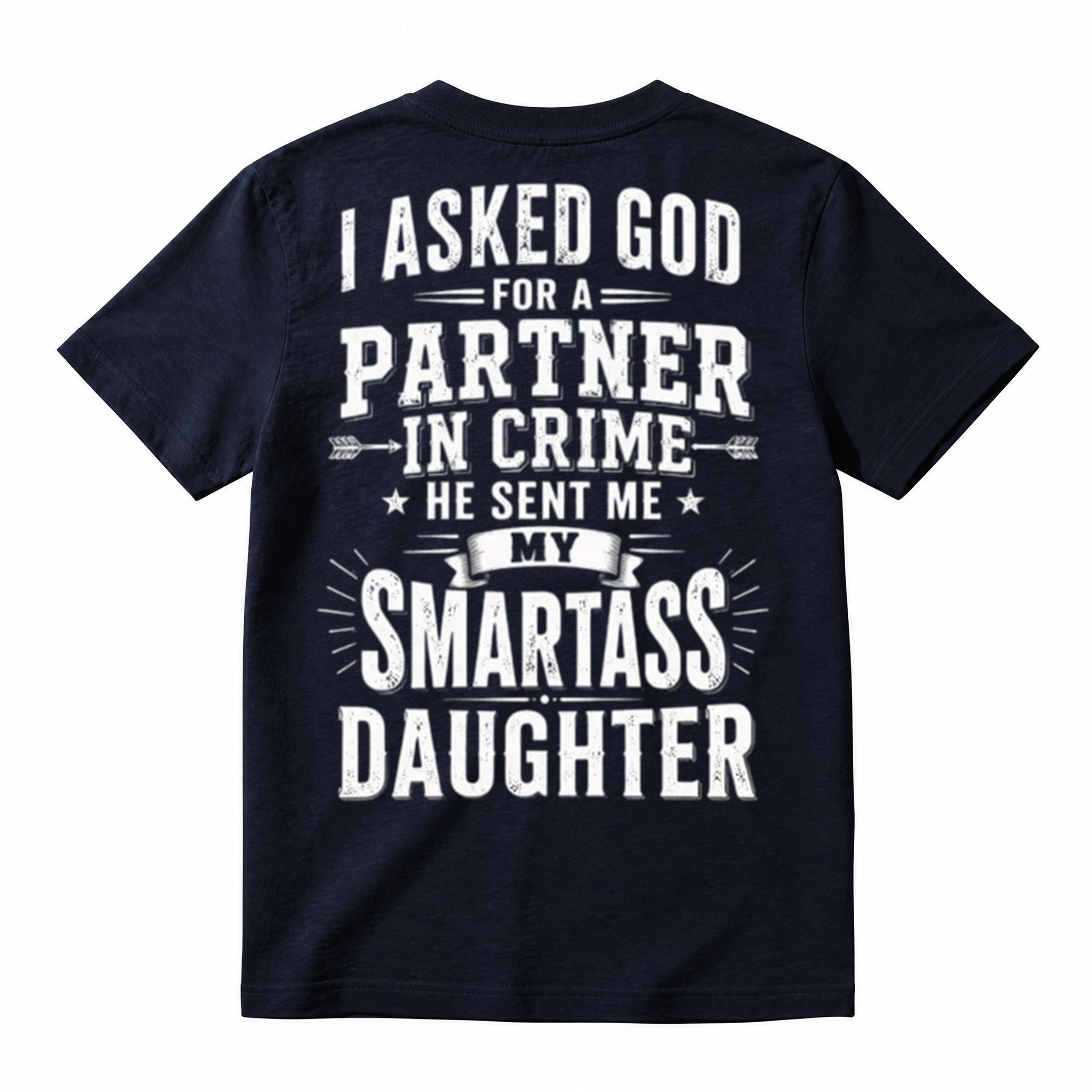 I Asked God For A Partner In Crime He Sent Me My Smartass Daughter T-Shirt