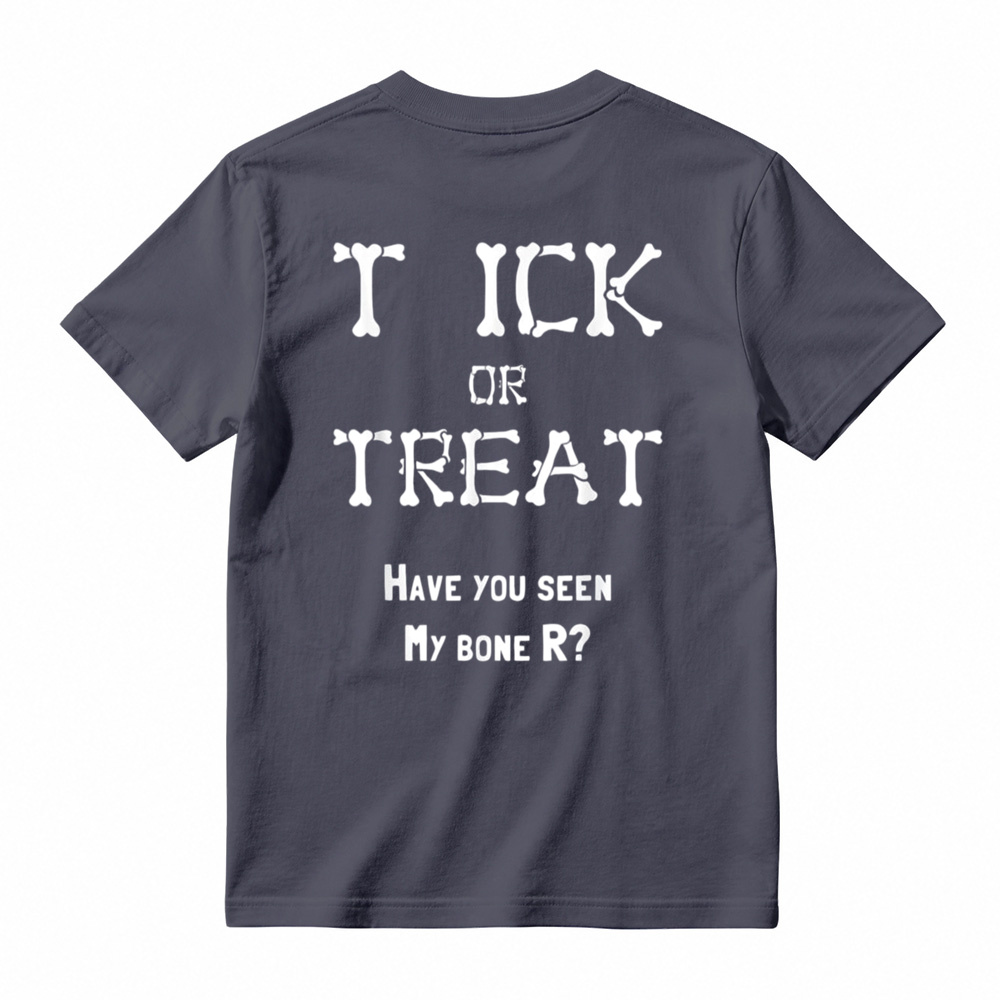 "TICK OR TREAT HAVE YOU SEEN MY BONE R?" T-Shirt