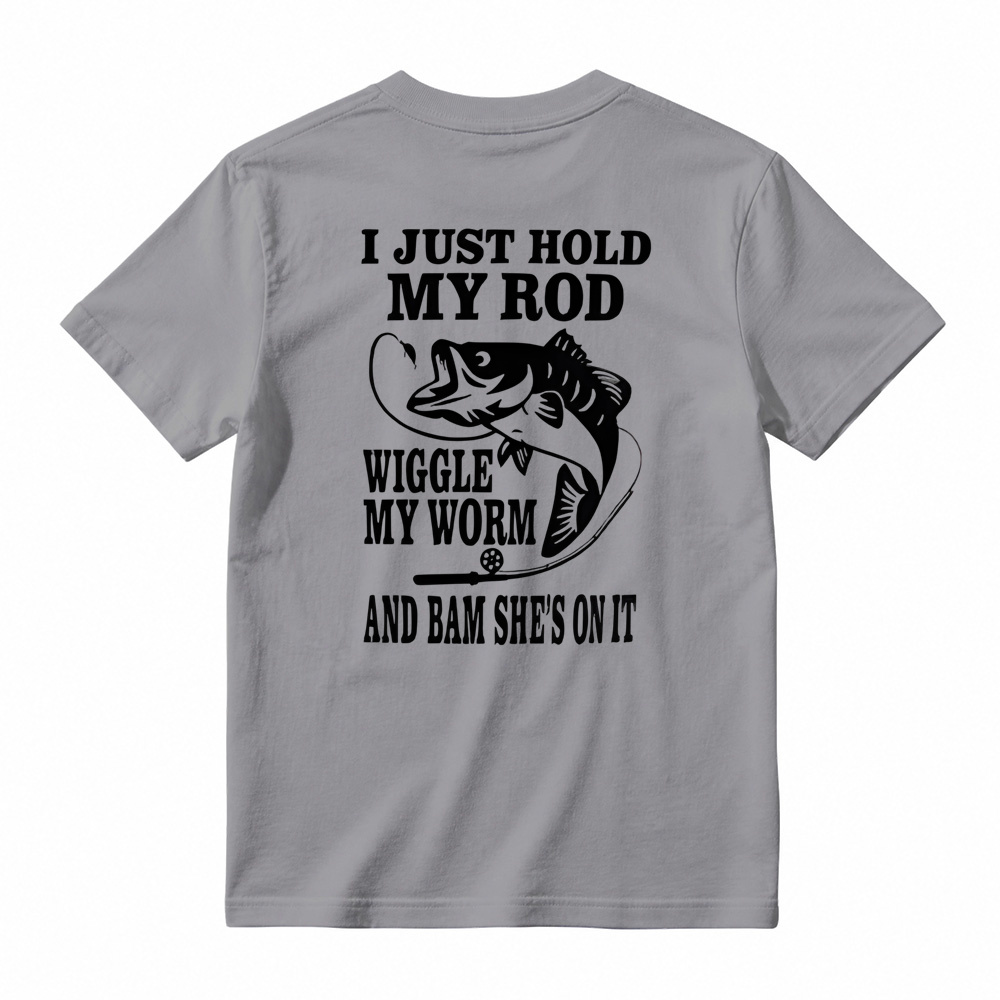 I JUST HOLD MY ROD, WIGGLE MY WORM, AND BAM SHE'S ON IT Funny Fishing T-Shirt 