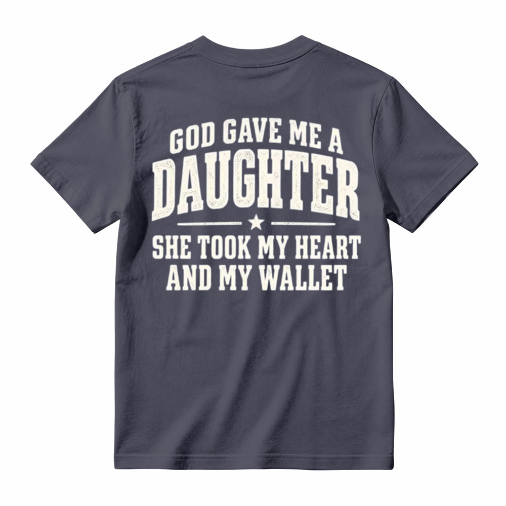 God Gave Me A Daughter She Took My Heart And My Wallet Funny Tshirt