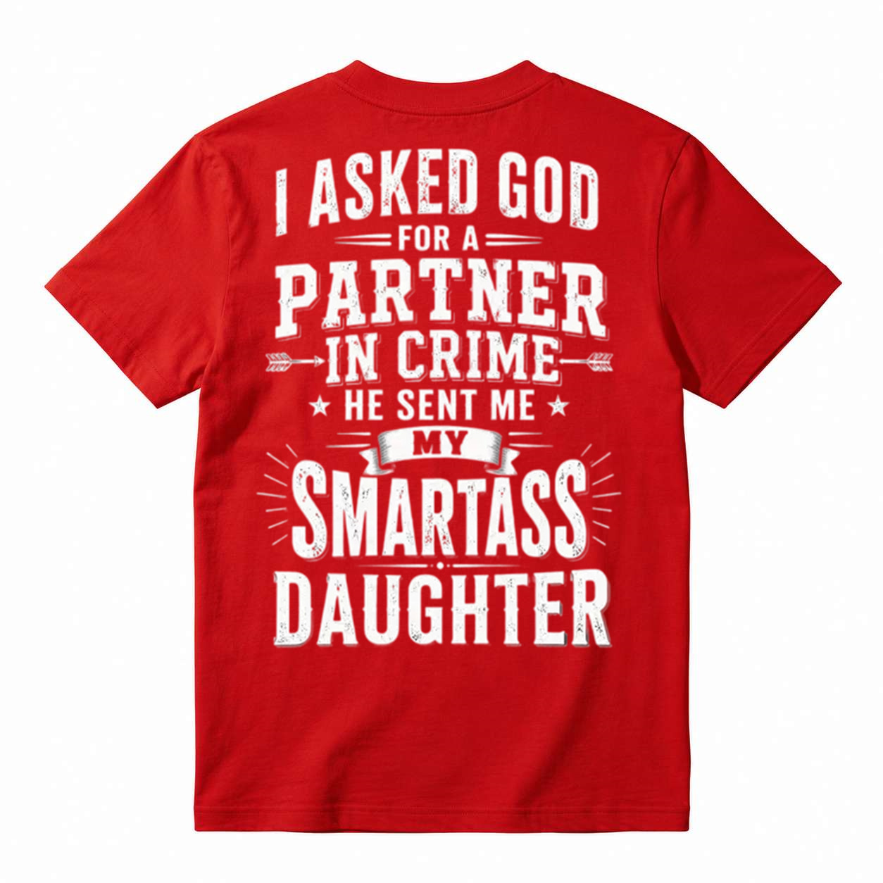 I Asked God For A Partner In Crime He Sent Me My Smartass Daughter T-Shirt