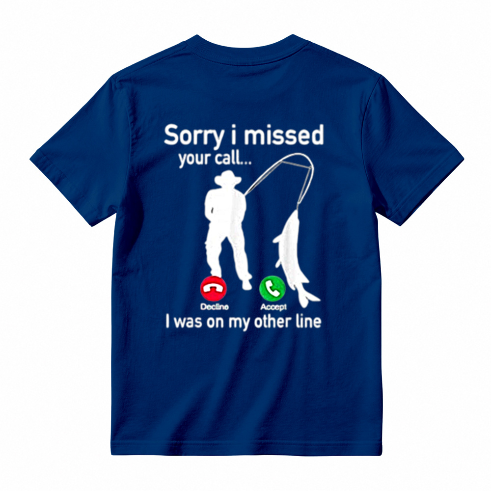  "Sorry I Missed Your Call, I Was On My Other Line"Funny Fishing T-Shirt