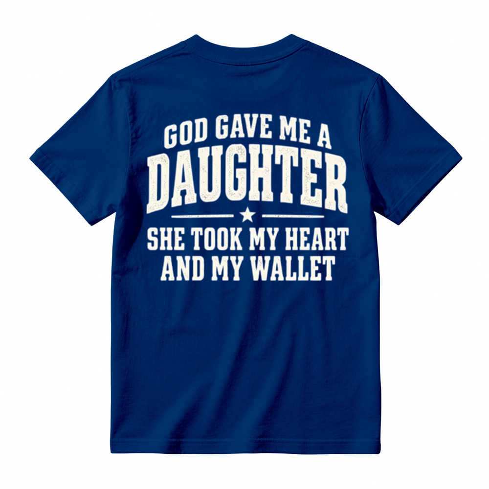God Gave Me A Daughter She Took My Heart And My Wallet Funny Tshirt