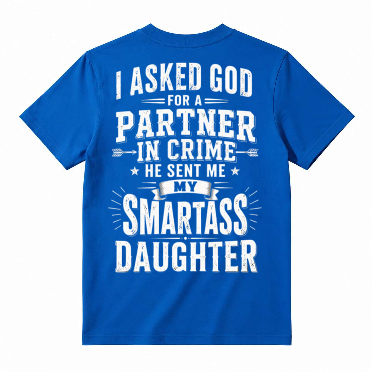 I Asked God For A Partner In Crime He Sent Me My Smartass Daughter T-Shirt