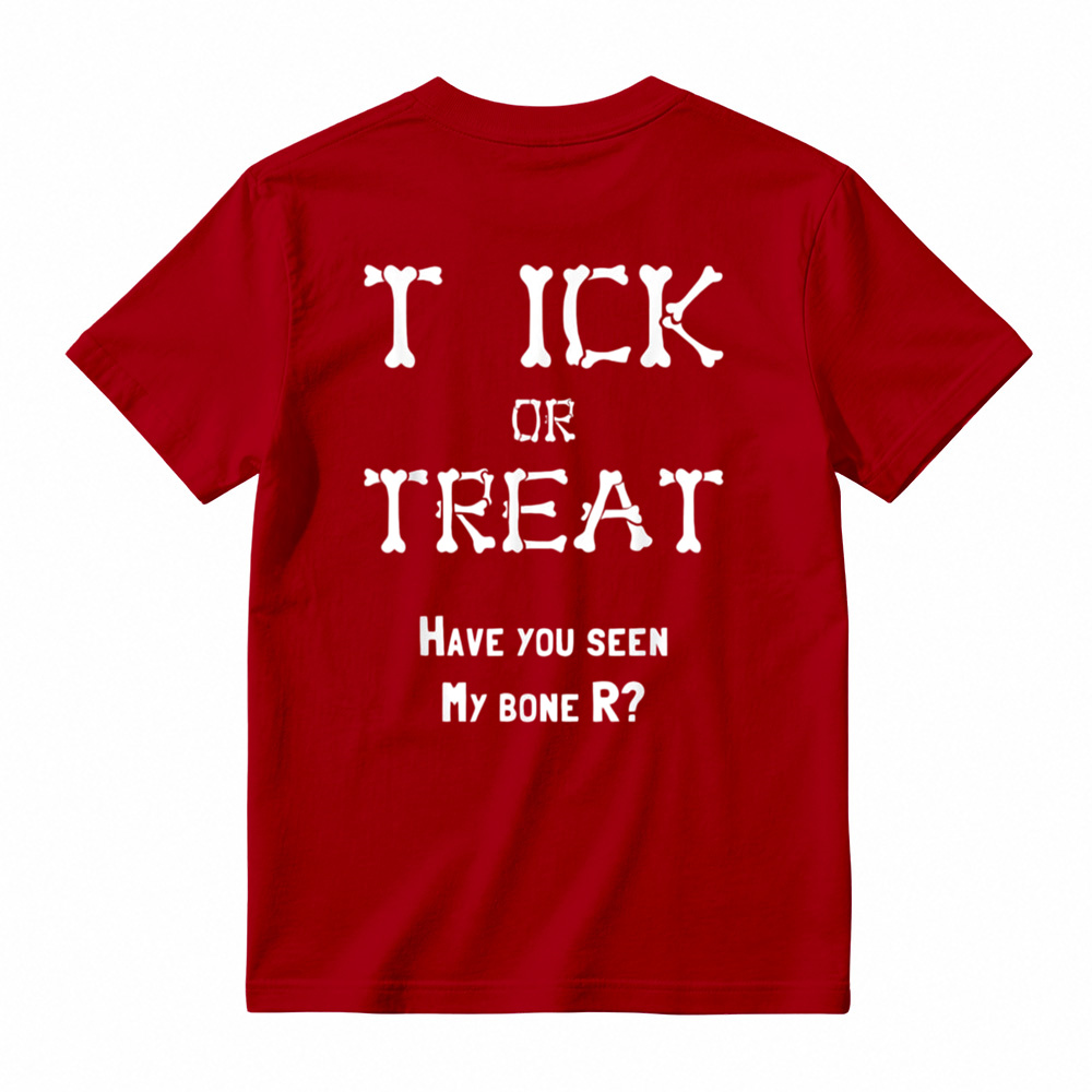 "TICK OR TREAT HAVE YOU SEEN MY BONE R?" T-Shirt