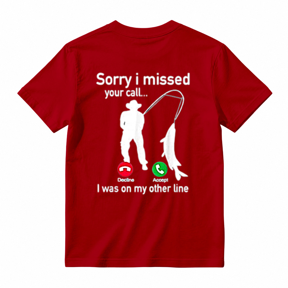  "Sorry I Missed Your Call, I Was On My Other Line"Funny Fishing T-Shirt