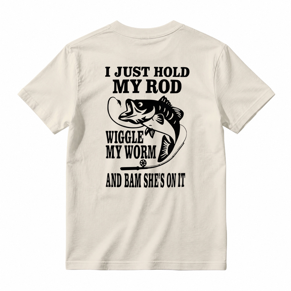 I JUST HOLD MY ROD, WIGGLE MY WORM, AND BAM SHE'S ON IT Funny Fishing T-Shirt 