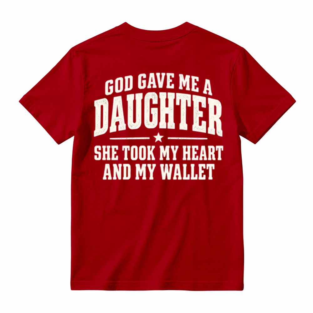 God Gave Me A Daughter She Took My Heart And My Wallet Funny Tshirt