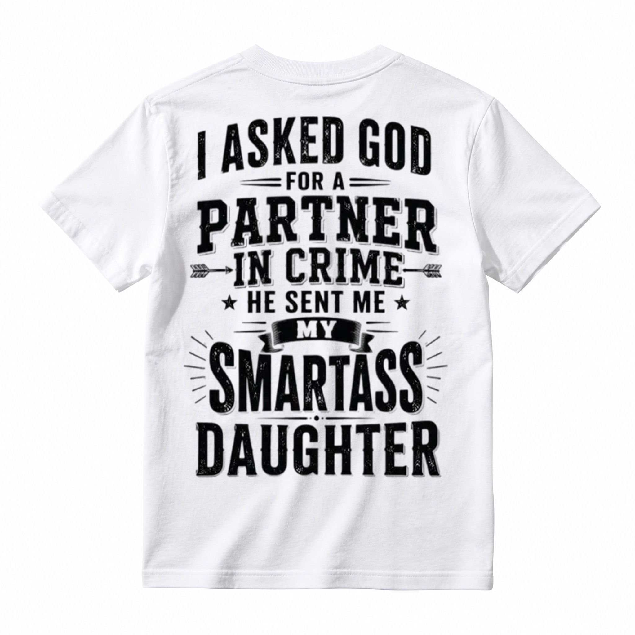 I Asked God For A Partner In Crime He Sent Me My Smartass Daughter T-Shirt