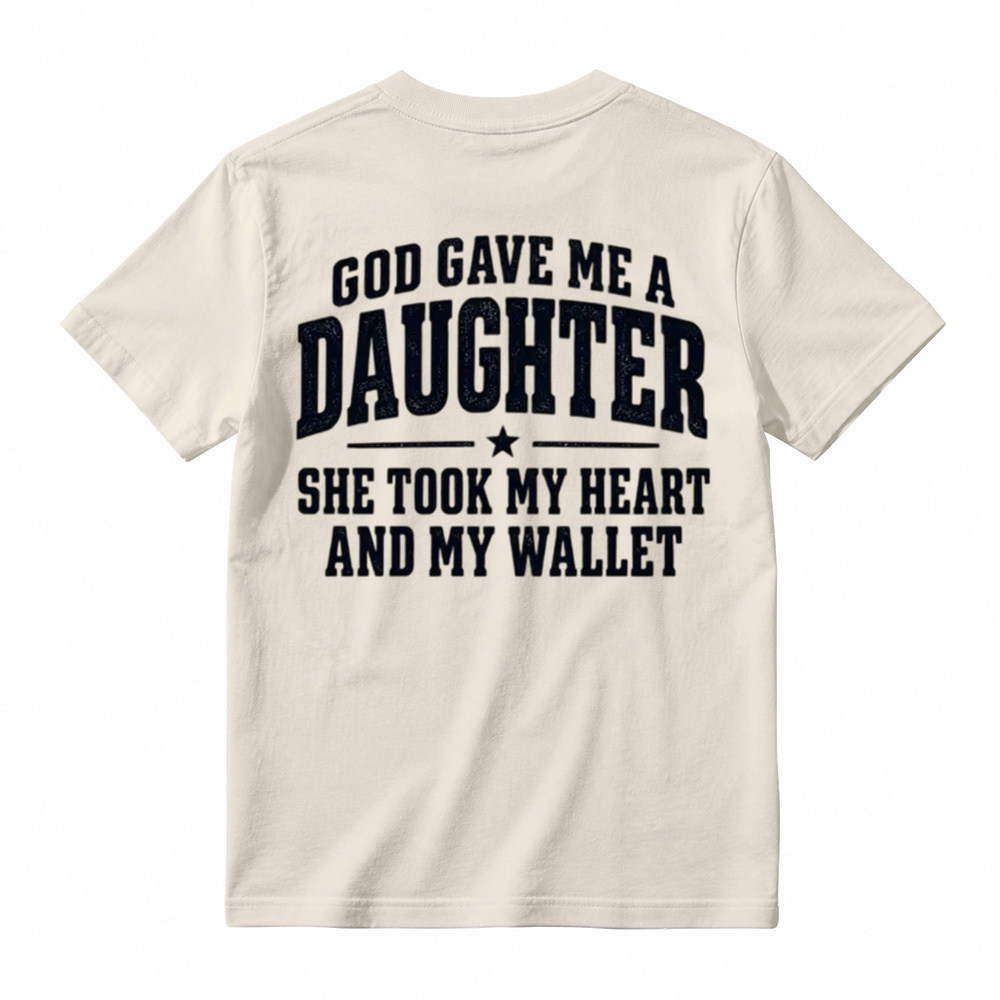 God Gave Me A Daughter She Took My Heart And My Wallet Funny Tshirt