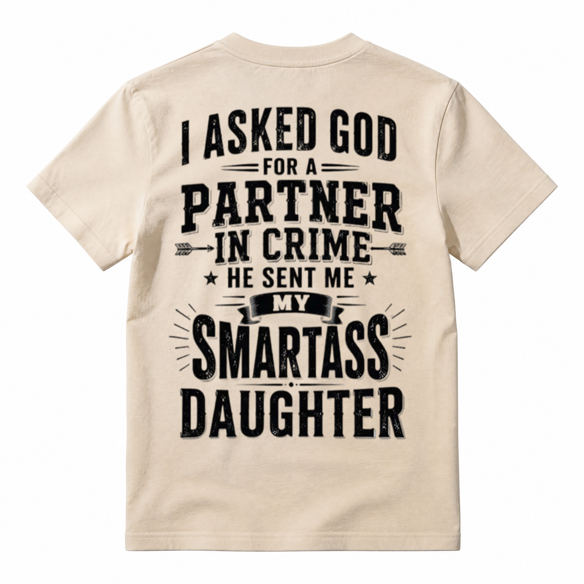 I Asked God For A Partner In Crime He Sent Me My Smartass Daughter T-Shirt