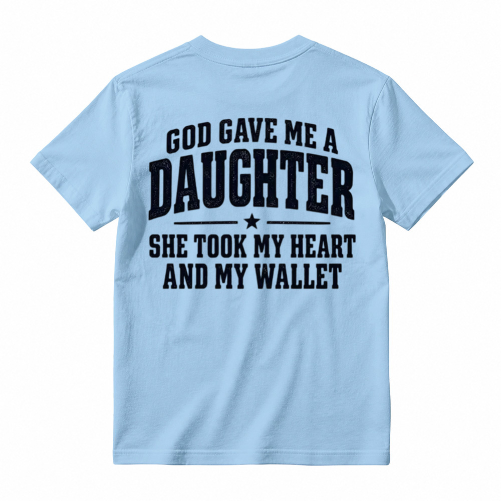 God Gave Me A Daughter She Took My Heart And My Wallet Funny Tshirt