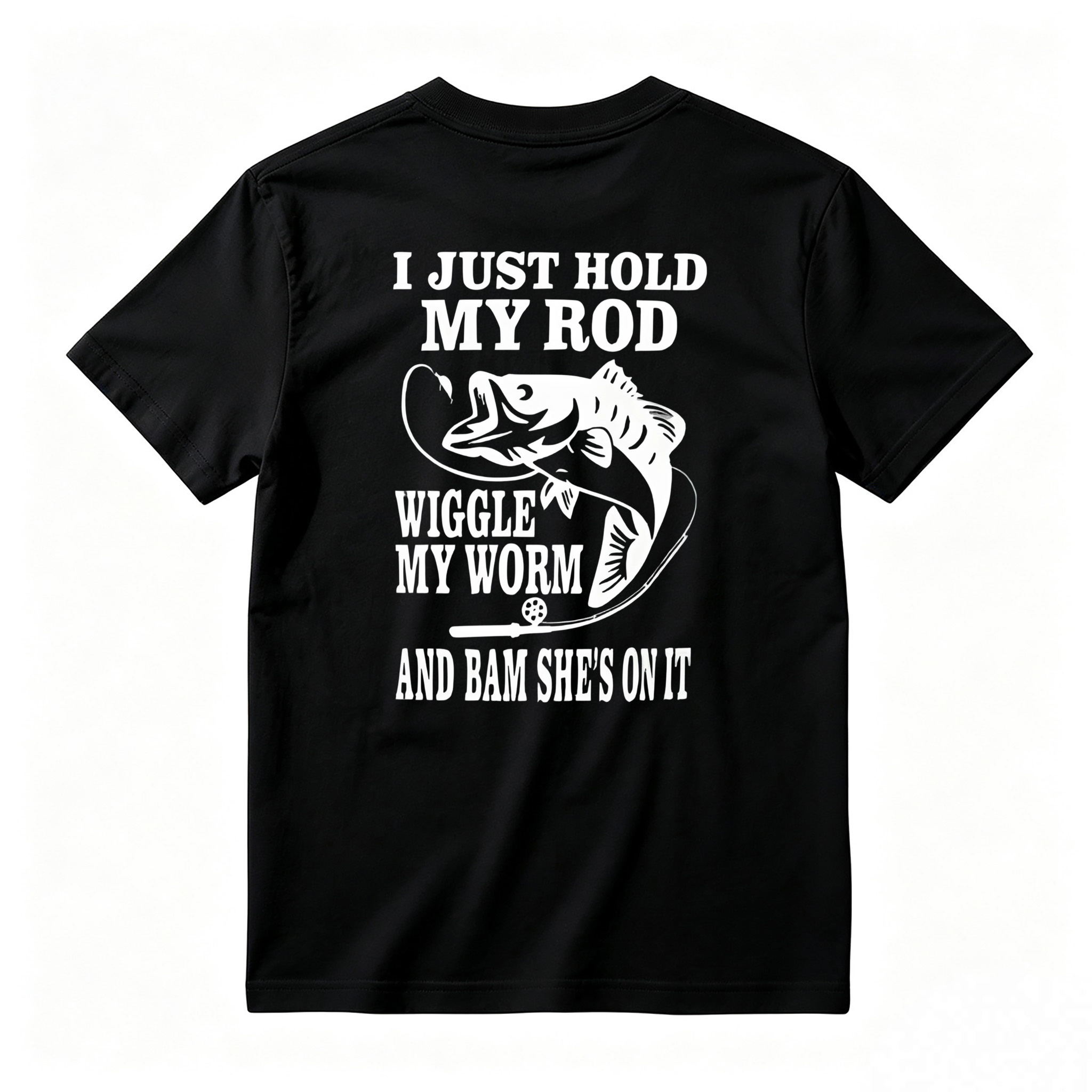 I JUST HOLD MY ROD, WIGGLE MY WORM, AND BAM SHE'S ON IT Funny Fishing T-Shirt 