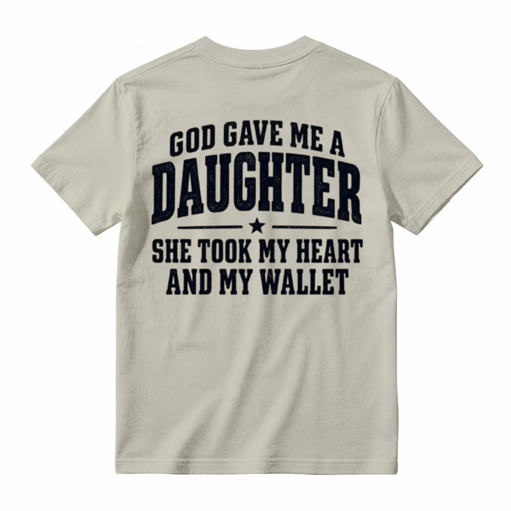 God Gave Me A Daughter She Took My Heart And My Wallet Funny Tshirt