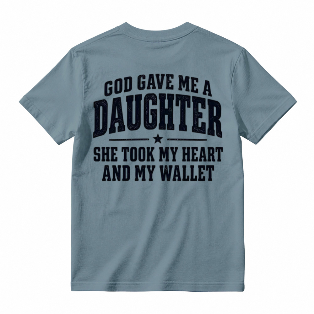 God Gave Me A Daughter She Took My Heart And My Wallet Funny Tshirt