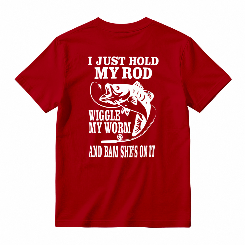 I JUST HOLD MY ROD, WIGGLE MY WORM, AND BAM SHE'S ON IT Funny Fishing T-Shirt 