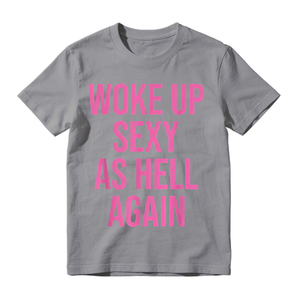 "Woke Up Sexy As Hell Again" Slogan Graphic T-Shirt