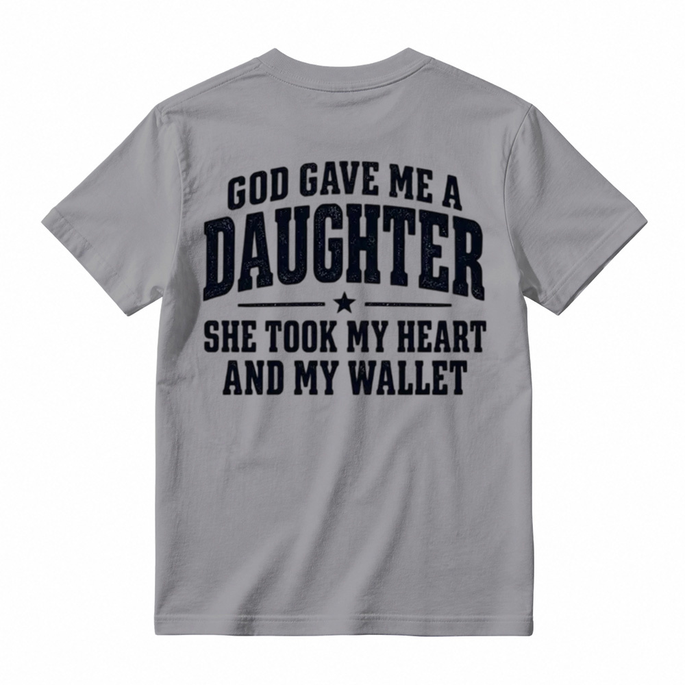 God Gave Me A Daughter She Took My Heart And My Wallet Funny Tshirt