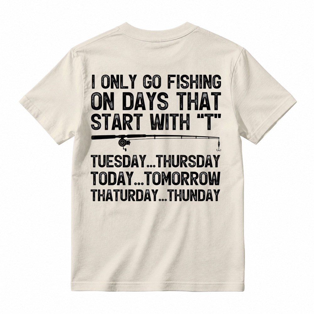 I Only Go Fishing On Days That Start With T Shirt