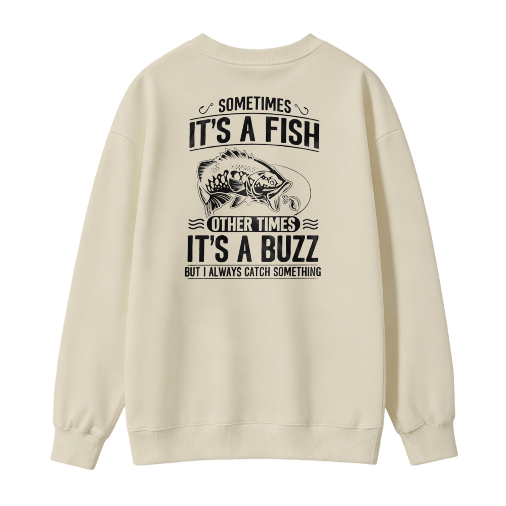 Sometimes Its A Fish Other Times Its A Buzz But I Always Catch Something Fishing Humor Sweatshirt