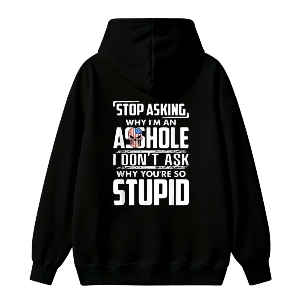 Stop Asking Why I Am An Asshole I Dont Ask Why You Are So Stupid Funny Quote Unisex Classic Hoodie