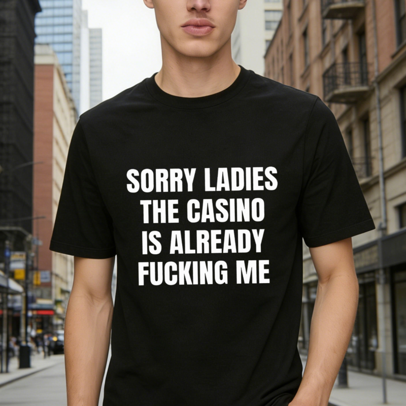 Sorry Ladies The Casino Is Already Fucking Me T-shirt