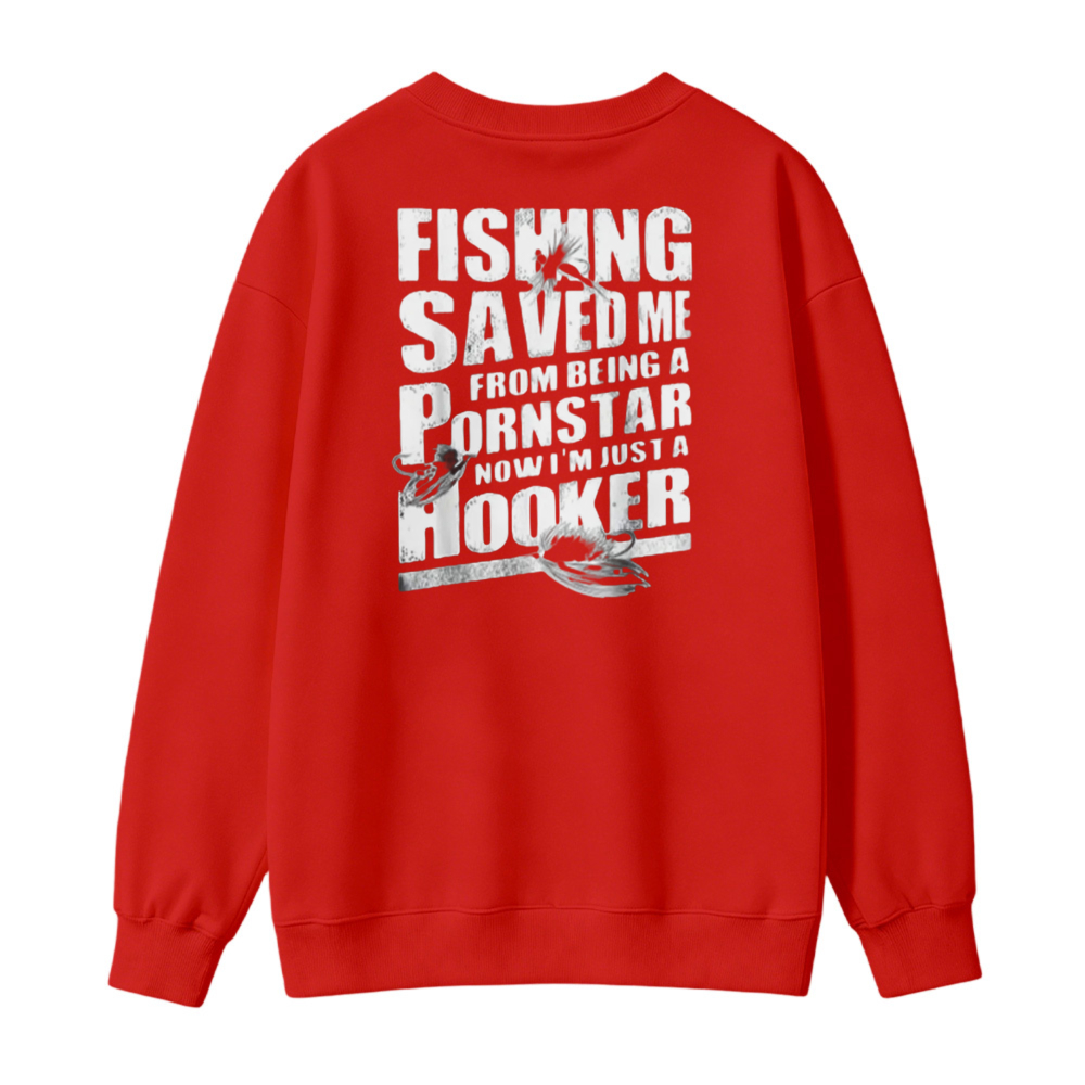 Fishing Saved Me From Being A Pornstar Now I Am Just A Hooker Graphic Sweatshirt