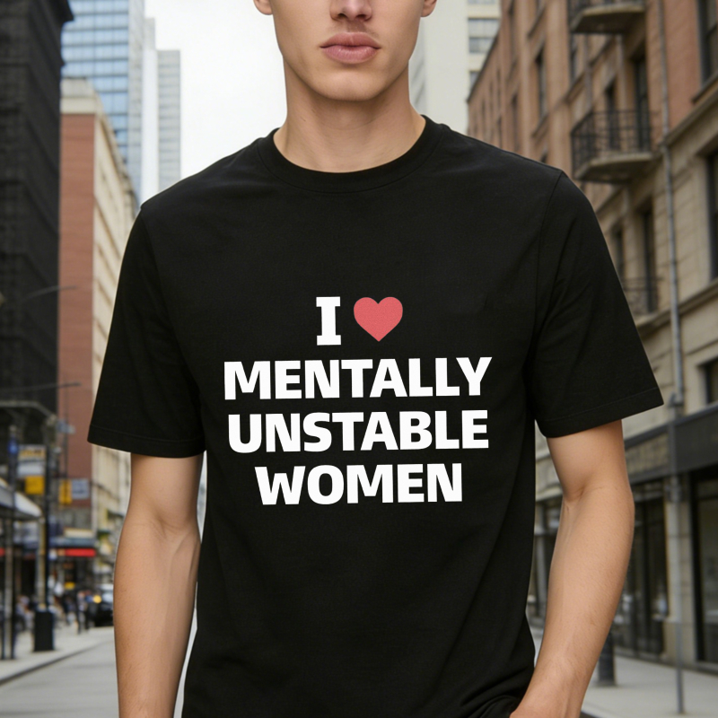 I Love Mentally Unstable Women Funny Quote Graphic T-shirt