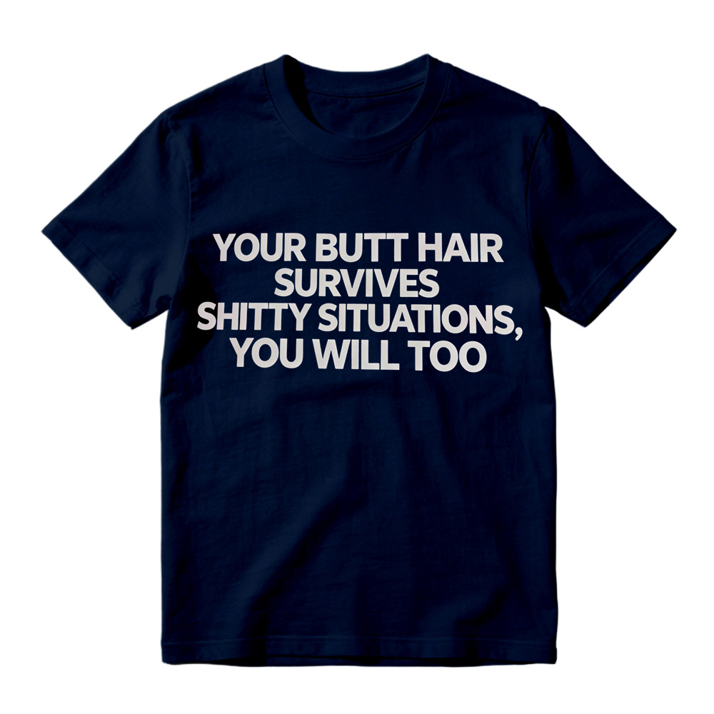 Your Butt Hair Survives Shitty Situations You Will Too Funny Meme T-Shirt