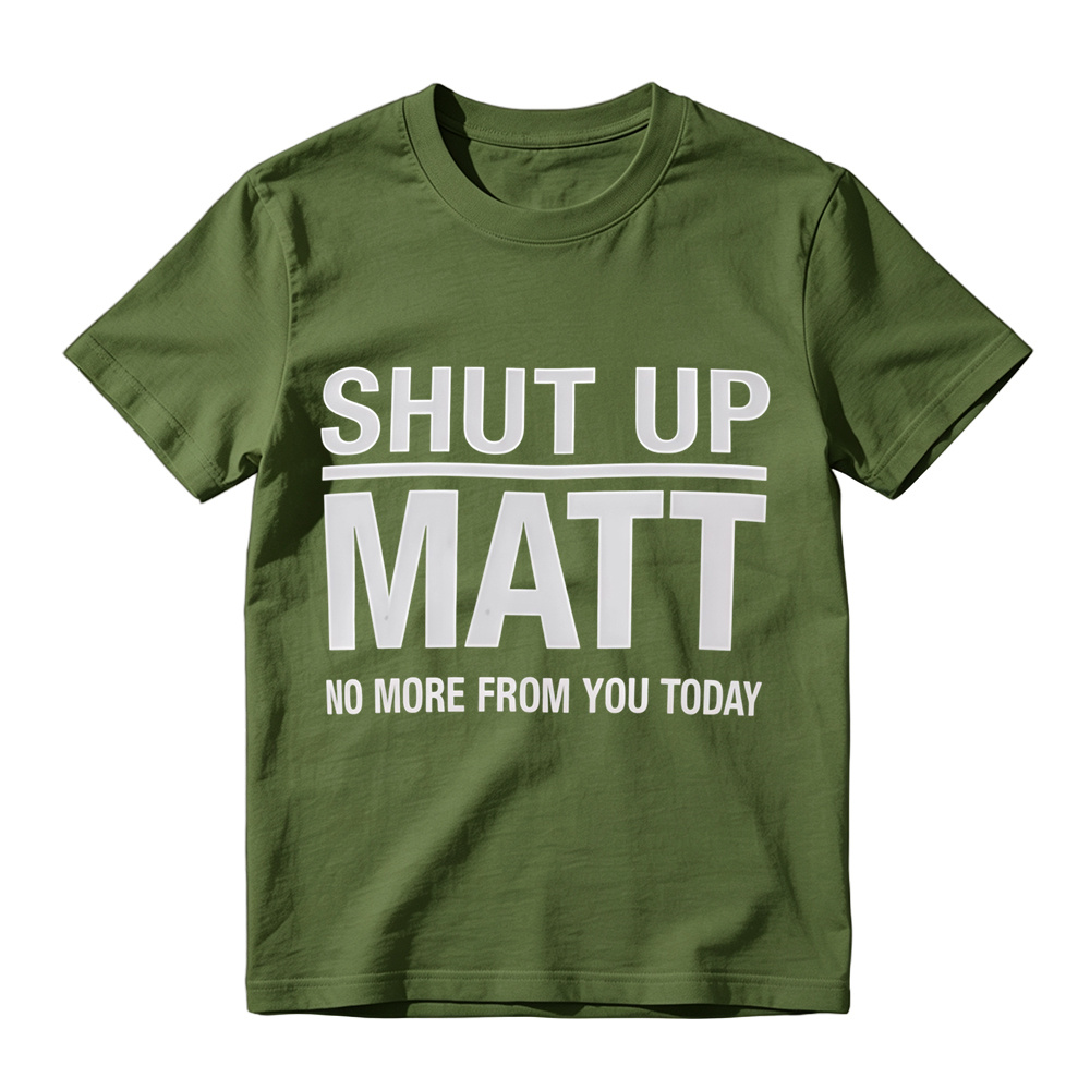 Shut Up Matt Sarcastic Meme Graphic T-Shirt