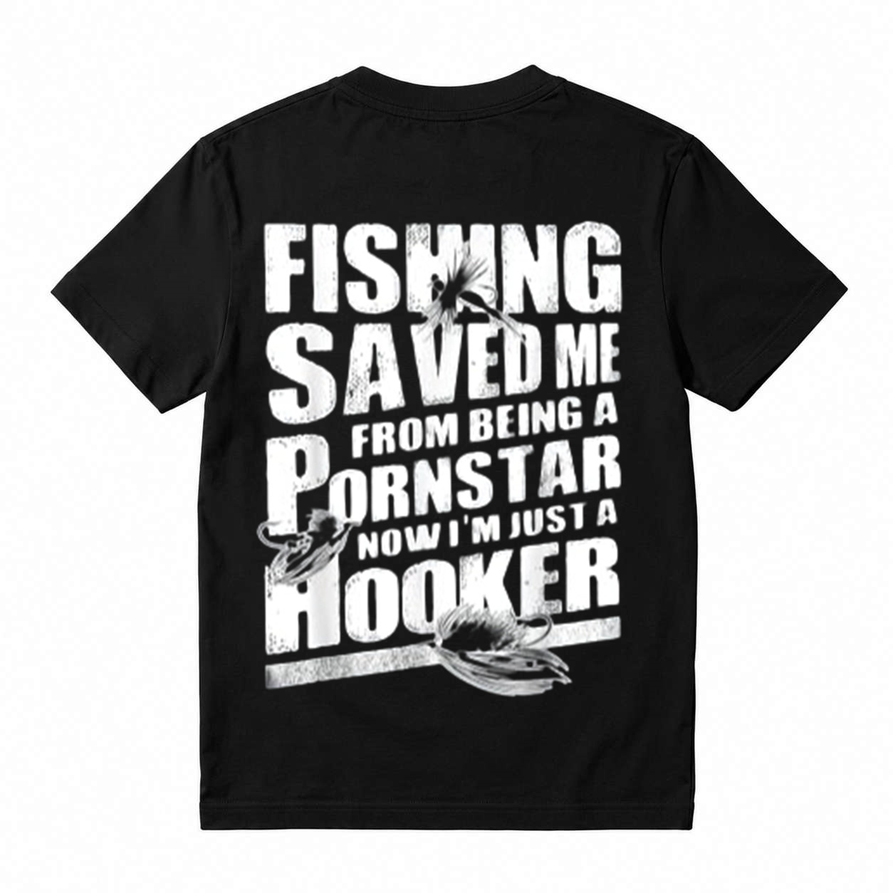 "Fishing Saved Me From Being A Pornstar Now I'm Just A Hooker" Funny T-Shirt