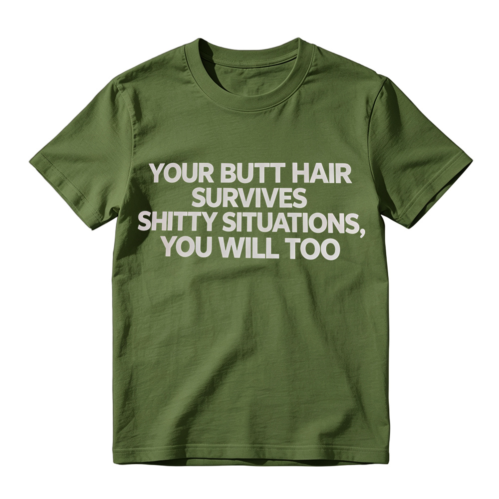Your Butt Hair Survives Shitty Situations You Will Too Funny Meme T-Shirt