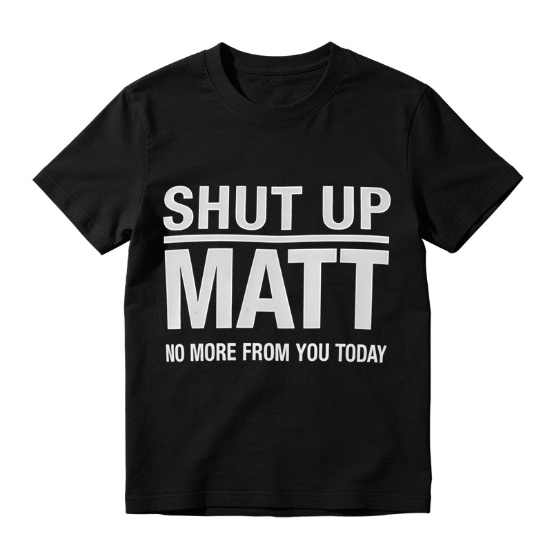 Shut Up Matt Sarcastic Meme Graphic T-Shirt