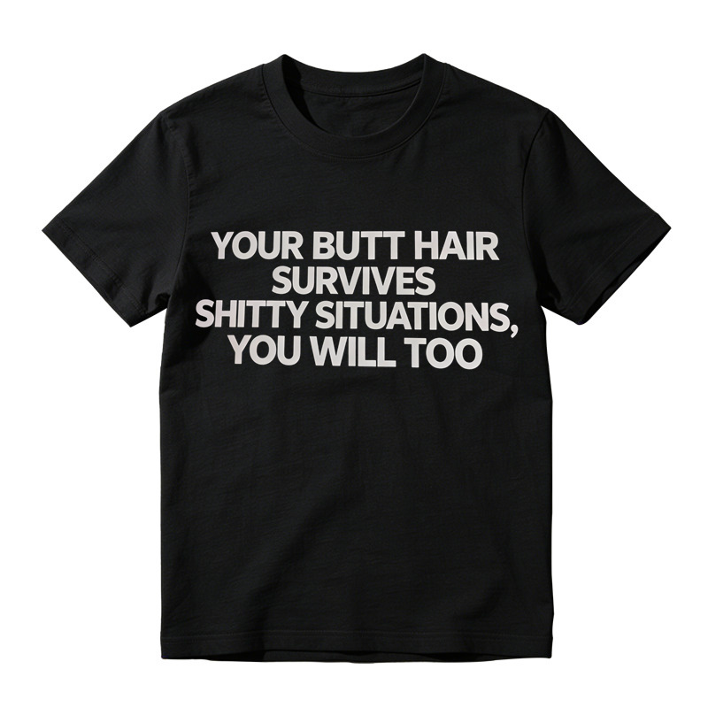 Your Butt Hair Survives Shitty Situations You Will Too Funny Meme T-Shirt