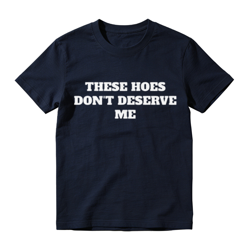 These Chicks Don't Deserve Me- T Shirt Casual Classic T-shirt